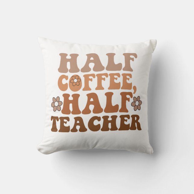 Half Coffee Half Teacher Back to School Teacher Cushion (Front)