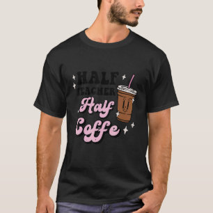 Half Coffee Half Teacher Caffeine Retro Back To Sc T-Shirt