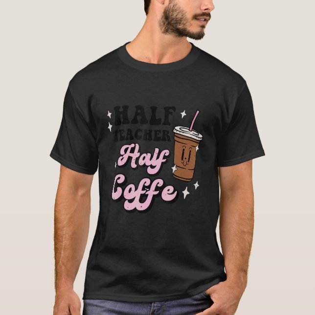 Half Coffee Half Teacher Caffeine Retro Back To Sc T-Shirt (Front)