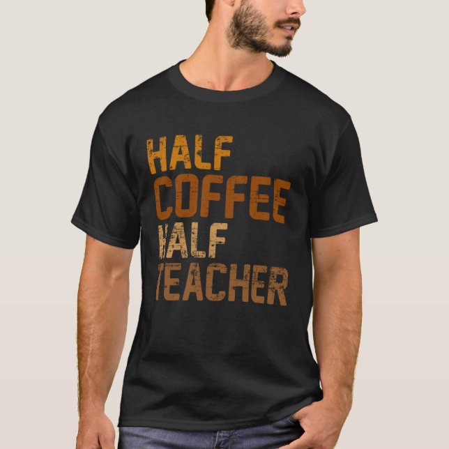 Half Coffee Half Teacher coffee drinker Barista Es T-Shirt (Front)