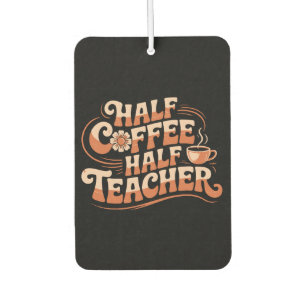 Half Coffee, Half Teacher - Coffee Lover Teacher Car Air Freshener
