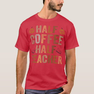 Half Coffee Half Teacher Funny Teacher Inspiration T-Shirt