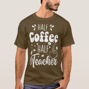 Half Coffee Half Teacher Funny Teacher Life Back T T-Shirt