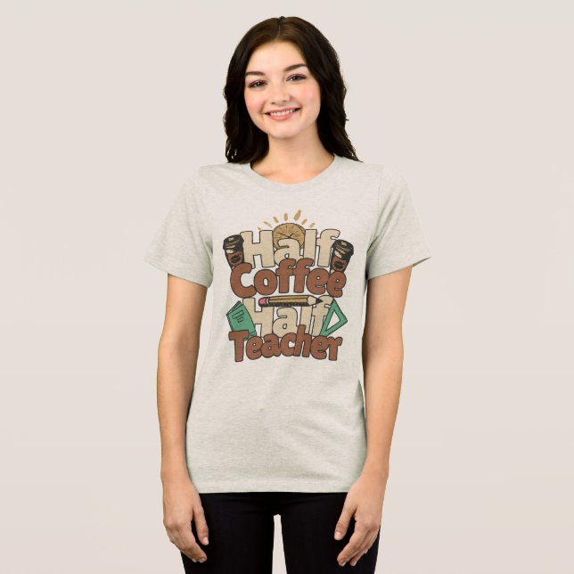 Half Coffee Half Teacher Funny Teacher Life Tri-Blend Shirt (Front Full)