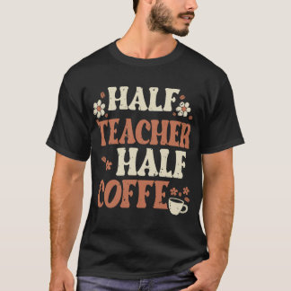  Half Coffee Half Teacher Gifts Women T-Shirt