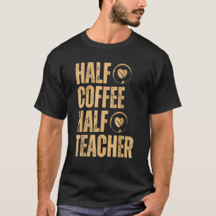 Half Coffee Half Teacher Inspirational Quotes Back T-Shirt