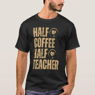 Half Coffee Half Teacher inspirational quotes back T-Shirt