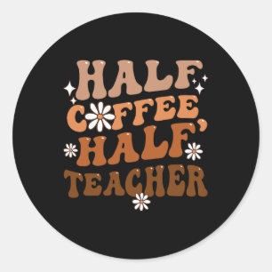 Half Coffee Half Teacher Inspirational Quotes for  Classic Round Sticker