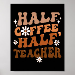 Half Coffee Half Teacher Inspirational Quotes For Poster