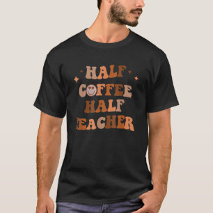 Half Coffee Half Teacher Inspirational Quotes For T-Shirt