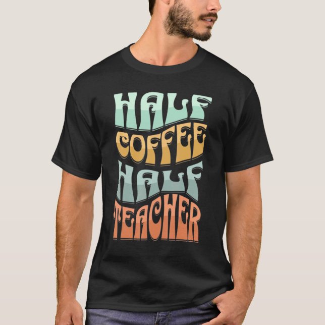 Half Coffee Half Teacher T-Shirt (Front)