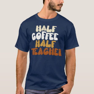 Half Coffee Half Teacher T-Shirt
