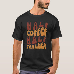 Half Coffee Half Teacher Teacher Inspirational Re T-Shirt