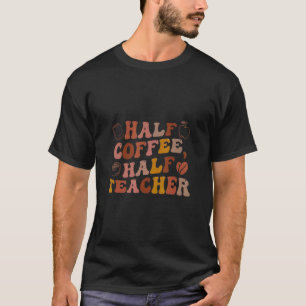 Half Coffee Half Teacher Teacher Inspirational T-Shirt