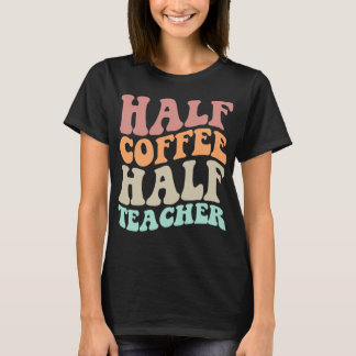 Half Coffee Half Teacher Women First Day Of School T-Shirt