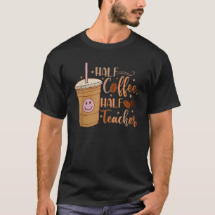 Half Coffee Half Teacher Women Men T-Shirt