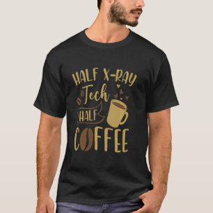 Half Coffee Half Xray Tech Rad Tech Funny T-Shirt