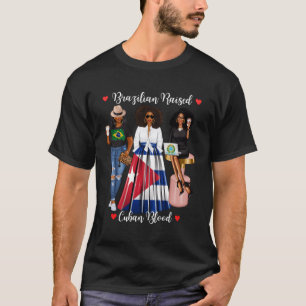 Half Cuban Half Brazilian Raised In Cuba Born In R T-Shirt
