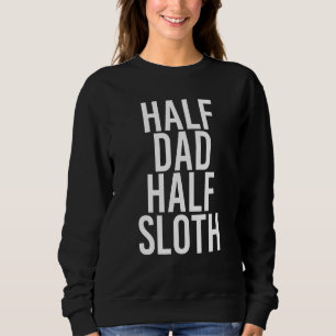 Half Dad Half Sloth Lazy Father's Day Idea Sweatshirt