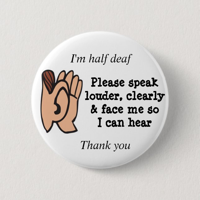 Half deaf please speak clearly loudly and face me 6 cm round badge (Front)