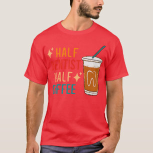 Half Dentist Half Coffee Dentist Gift Funny Dentis T-Shirt