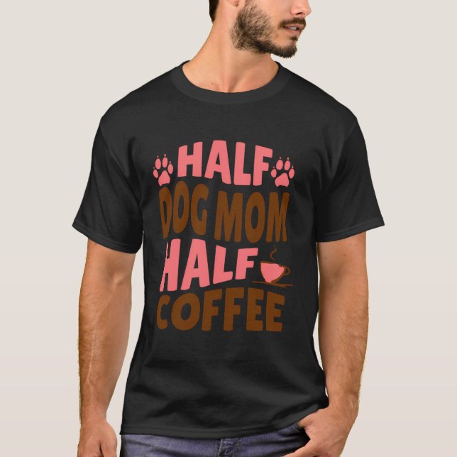 Half Dog Mum Half Coffee Gift For Fur Mamas T-Shirt (Front)
