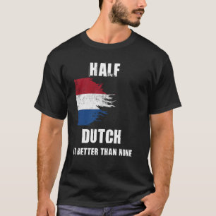 Half Dutch Is Better Than None Funny Netherlands T-Shirt