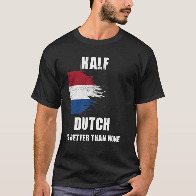 Half Dutch Is Better Than None Funny Netherlands T-Shirt (Front)