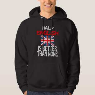 Half English Is Better Than None England Quote Hoodie
