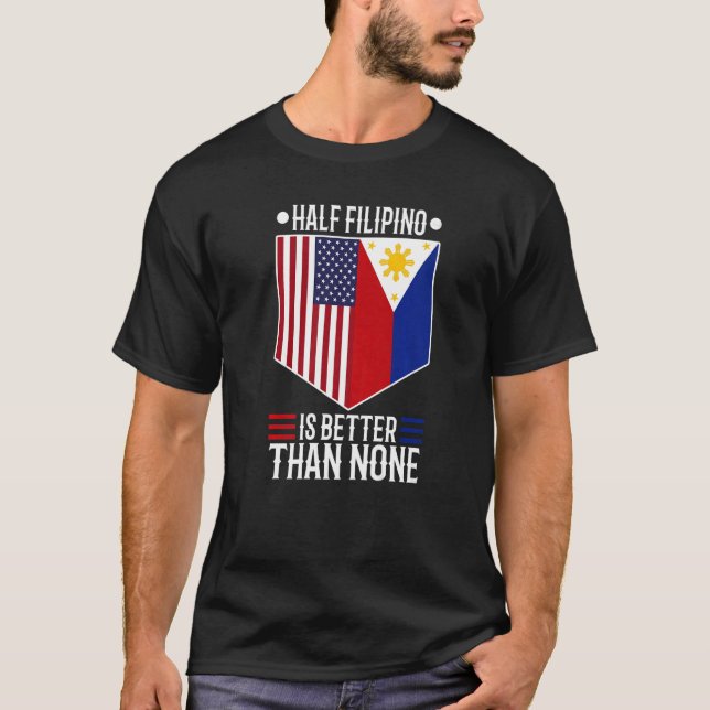 Half Filipinio Is Better Than None  2 T-Shirt (Front)