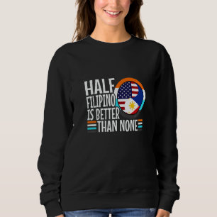 Half Filipinio Is Better Than Nonen Philippines 1 Sweatshirt
