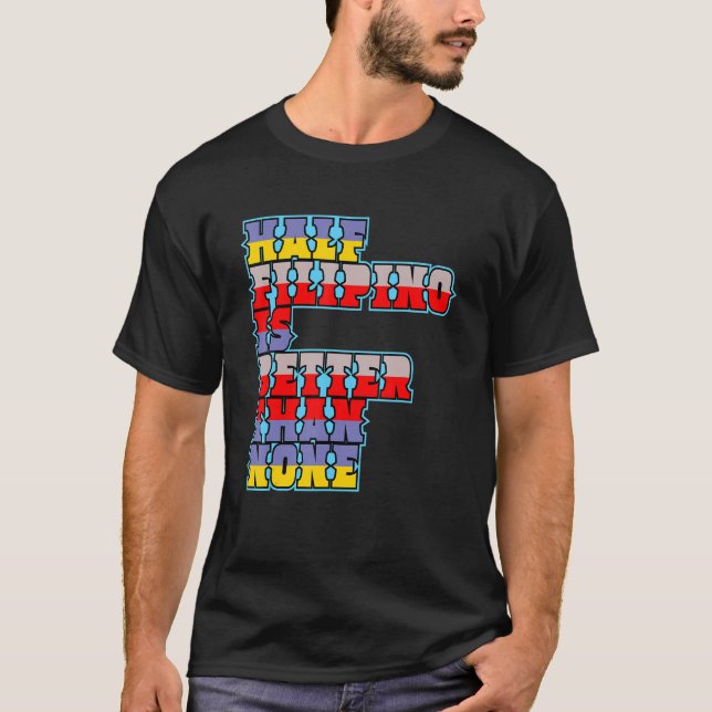 Half Filipino Is Better Than None Filipino America T-Shirt (Front)
