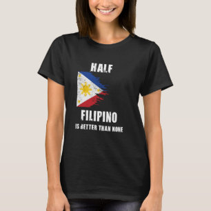 Half Filipino Is Better Than None Funny Philippine T-Shirt