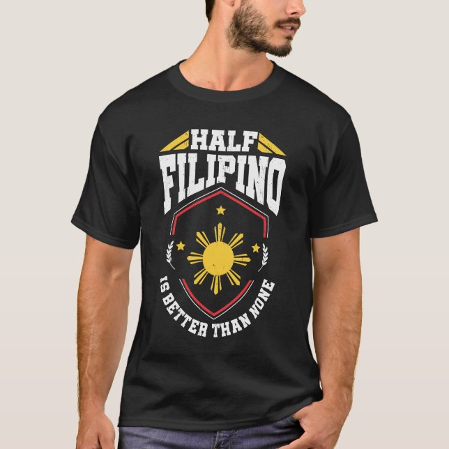 Half Filipino is better than none - Philippines T-Shirt (Front)