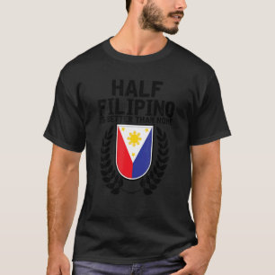 Half Filipino Is Betters Than None Pinoy Pride T-Shirt