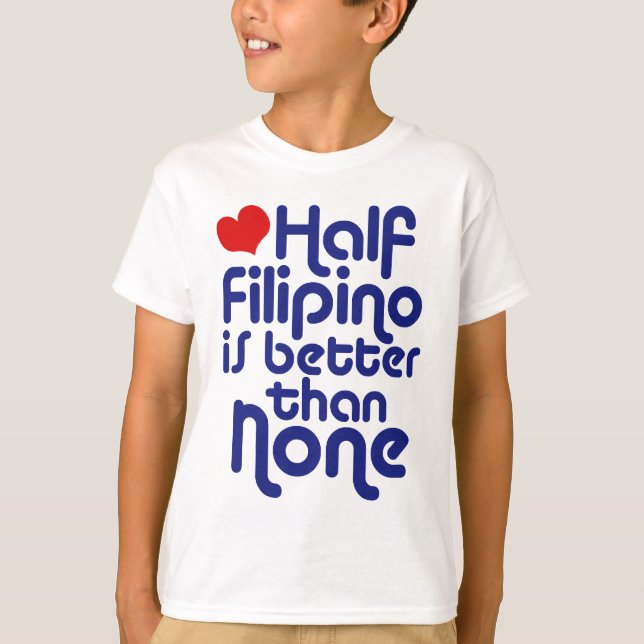 Half Filipino ... T-Shirt (Front)