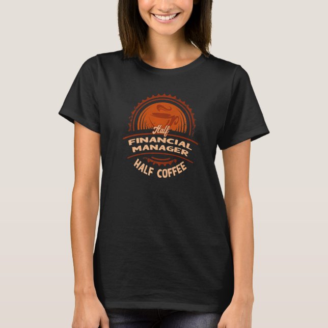 Half Financial Manager Half Coffee  Finance Office T-Shirt (Front)