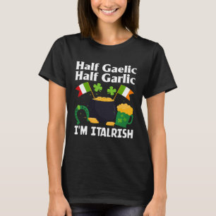 Half Gaelic Half Garlic I'm Italrish Funny St. Pat T-Shirt