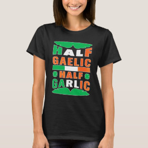 Half Gaelic Half Garlic Ireland Flag Funny St Patr T-Shirt