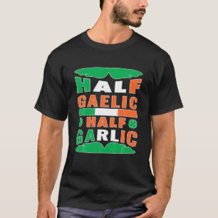 Half Gaelic Half Garlic Irish Italian St Patrick's T-Shirt