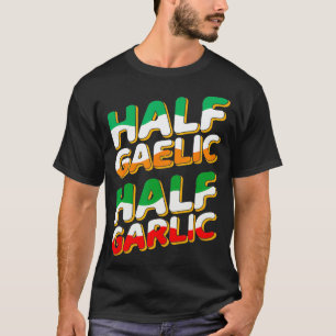 half gaelic half garlic st paddys wear Italian lep T-Shirt