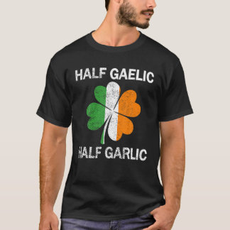 Half Gaelic Half Garlic St. Patrick's Day T-Shirt