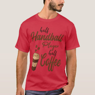 Half Handball Player Half Coffee boy T-Shirt