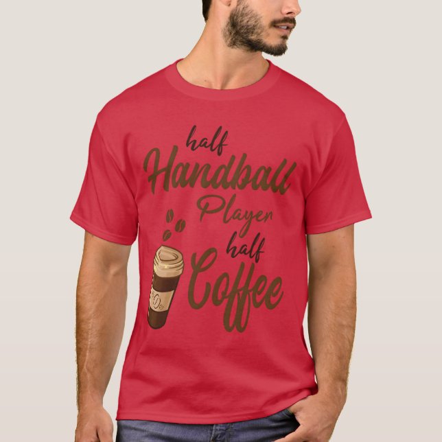 Half Handball Player Half Coffee boy T-Shirt (Front)