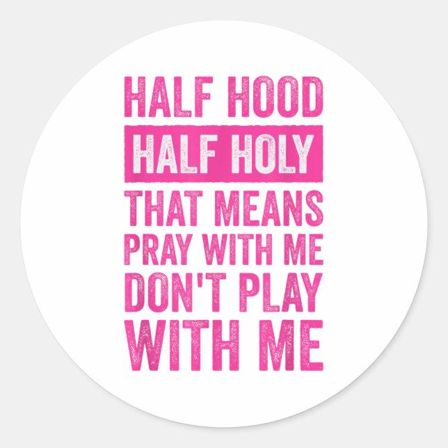 Half Hood Half Holy Means Pray With Me Don't Play  Classic Round Sticker (Front)
