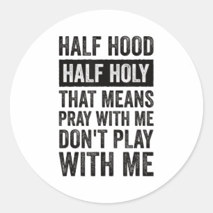 Half Hood Half Holy Means Pray With Me Don't Play  Classic Round Sticker