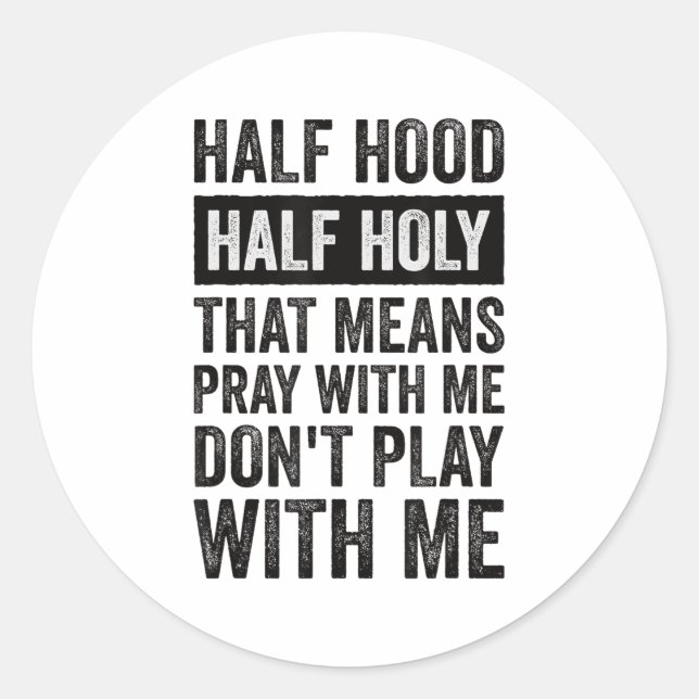 Half Hood Half Holy Means Pray With Me Don't Play  Classic Round Sticker (Front)