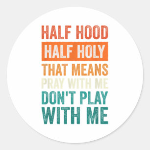 Half Hood Half Holy Means Pray With Me Don't Play  Classic Round Sticker