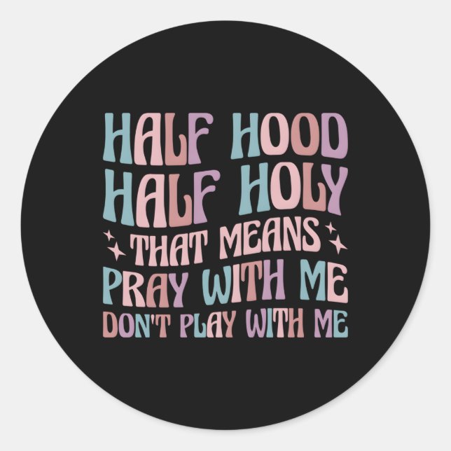 Half Hood Half Holy Means Pray With Me Don'T Play  Classic Round Sticker (Front)