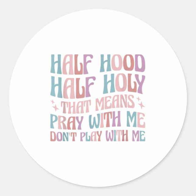 Half Hood Half Holy Means Pray With Me Don't Play  Classic Round Sticker (Front)